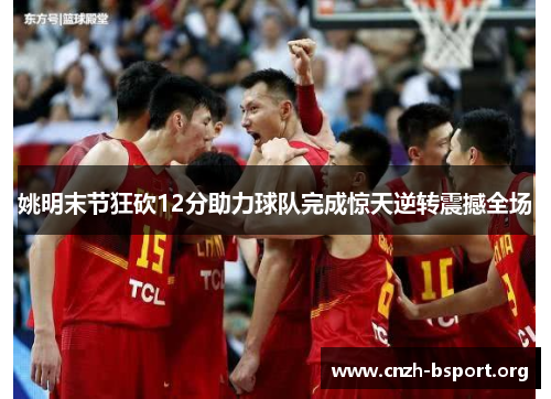 姚明末节狂砍12分助力球队完成惊天逆转震撼全场 姚明末节狂砍12分助力球队完成惊天逆转震撼全场