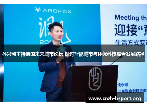 孙兴慜主持韩国未来城市论坛 探讨智能城市与环保科技融合发展路径 孙兴慜主持韩国未来城市论坛 探讨智能城市与环保科技融合发展路径