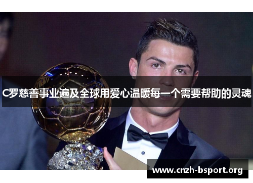 C罗慈善事业遍及全球用爱心温暖每一个需要帮助的灵魂 C罗慈善事业遍及全球用爱心温暖每一个需要帮助的灵魂