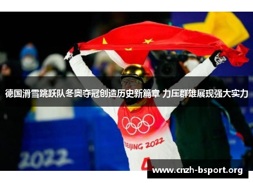 德国滑雪跳跃队冬奥夺冠创造历史新篇章 力压群雄展现强大实力 德国滑雪跳跃队冬奥夺冠创造历史新篇章 力压群雄展现强大实力