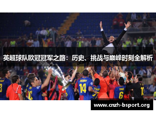英超球队欧冠冠军之路:历史、挑战与巅峰时刻全解析 英超球队欧冠冠军之路:历史、挑战与巅峰时刻全解析