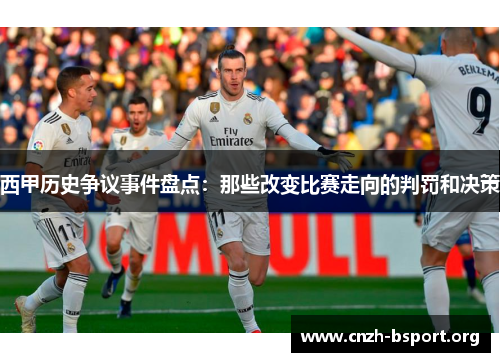 西甲历史争议事件盘点:那些改变比赛走向的判罚和决策 西甲历史争议事件盘点:那些改变比赛走向的判罚和决策