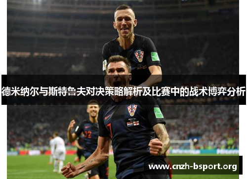 德米纳尔与斯特鲁夫对决策略解析及比赛中的战术博弈分析 德米纳尔与斯特鲁夫对决策略解析及比赛中的战术博弈分析