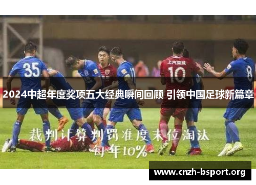 2024中超年度奖项五大经典瞬间回顾 引领中国足球新篇章 2024中超年度奖项五大经典瞬间回顾 引领中国足球新篇章