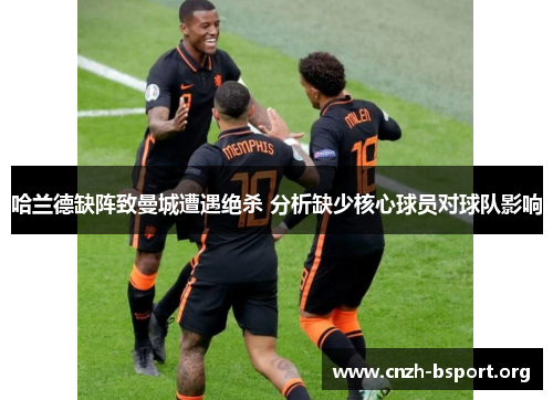 哈兰德缺阵致曼城遭遇绝杀 分析缺少核心球员对球队影响 哈兰德缺阵致曼城遭遇绝杀 分析缺少核心球员对球队影响