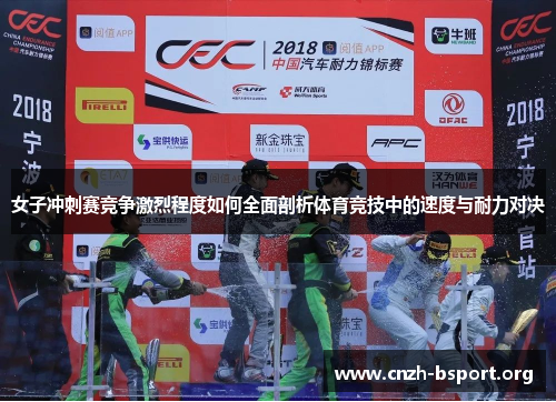 女子冲刺赛竞争激烈程度如何全面剖析体育竞技中的速度与耐力对决 女子冲刺赛竞争激烈程度如何全面剖析体育竞技中的速度与耐力对决