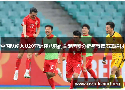 中国队闯入U20亚洲杯八强的关键因素分析与赛场表现探讨 中国队闯入U20亚洲杯八强的关键因素分析与赛场表现探讨