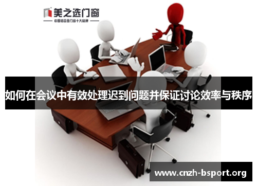 如何在会议中有效处理迟到问题并保证讨论效率与秩序 如何在会议中有效处理迟到问题并保证讨论效率与秩序