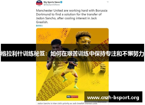 格拉利什训练秘笈:如何在艰苦训练中保持专注和不懈努力 格拉利什训练秘笈:如何在艰苦训练中保持专注和不懈努力