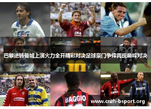 巴黎逆转曼城上演火力全开精彩对决足球豪门争锋再现巅峰对决 巴黎逆转曼城上演火力全开精彩对决足球豪门争锋再现巅峰对决