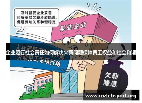 企业履行社会责任如何解决欠薪问题保障员工权益和社会和谐 企业履行社会责任如何解决欠薪问题保障员工权益和社会和谐