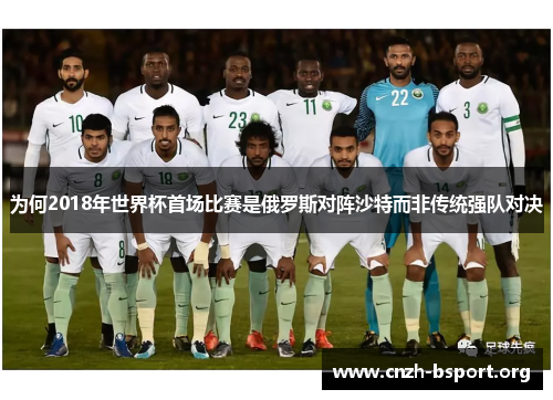 为何2018年世界杯首场比赛是俄罗斯对阵沙特而非传统强队对决 为何2018年世界杯首场比赛是俄罗斯对阵沙特而非传统强队对决