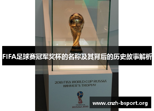 FIFA足球赛冠军奖杯的名称及其背后的历史故事解析 FIFA足球赛冠军奖杯的名称及其背后的历史故事解析