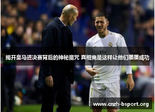 揭开皇马进决赛背后的神秘魔咒 真相竟是这样让他们屡屡成功 揭开皇马进决赛背后的神秘魔咒 真相竟是这样让他们屡屡成功