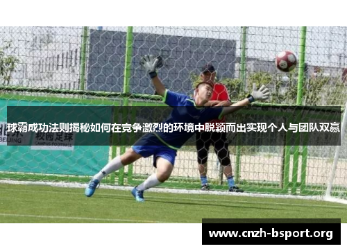 球霸成功法则揭秘如何在竞争激烈的环境中脱颖而出实现个人与团队双赢 球霸成功法则揭秘如何在竞争激烈的环境中脱颖而出实现个人与团队双赢