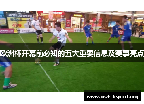 欧洲杯开幕前必知的五大重要信息及赛事亮点 欧洲杯开幕前必知的五大重要信息及赛事亮点