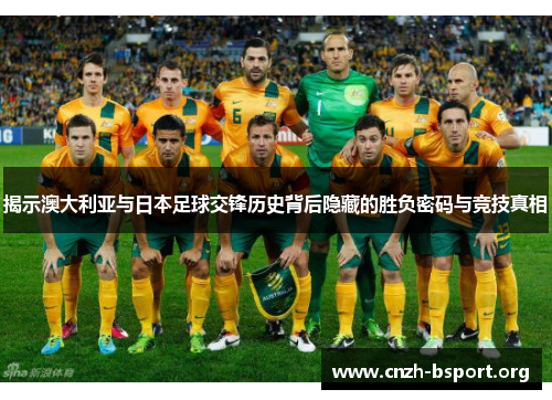 揭示澳大利亚与日本足球交锋历史背后隐藏的胜负密码与竞技真相 揭示澳大利亚与日本足球交锋历史背后隐藏的胜负密码与竞技真相