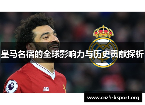皇马名宿的全球影响力与历史贡献探析 皇马名宿的全球影响力与历史贡献探析