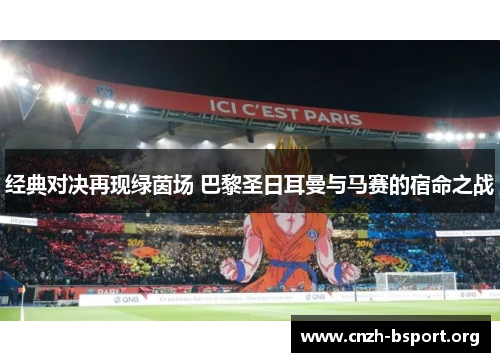 经典对决再现绿茵场 巴黎圣日耳曼与马赛的宿命之战 经典对决再现绿茵场 巴黎圣日耳曼与马赛的宿命之战