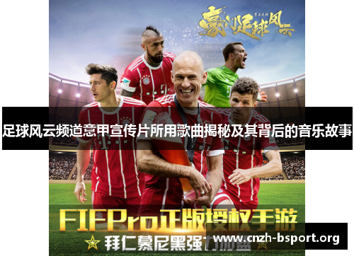 足球风云频道意甲宣传片所用歌曲揭秘及其背后的音乐故事 足球风云频道意甲宣传片所用歌曲揭秘及其背后的音乐故事
