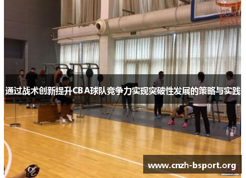 通过战术创新提升CBA球队竞争力实现突破性发展的策略与实践 通过战术创新提升CBA球队竞争力实现突破性发展的策略与实践