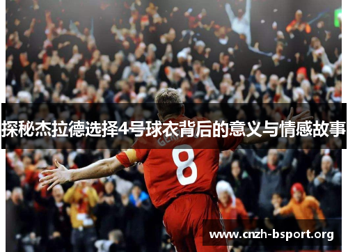 探秘杰拉德选择4号球衣背后的意义与情感故事 探秘杰拉德选择4号球衣背后的意义与情感故事