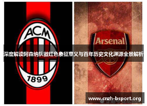 深度解读阿森纳队徽红色象征意义与百年历史文化渊源全景解析